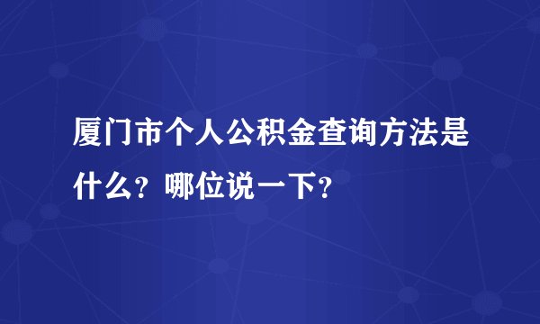 厦门市个人公积金查询方法是什么？哪位说一下？