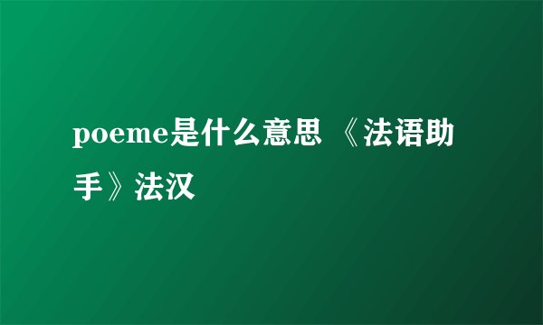 poeme是什么意思 《法语助手》法汉