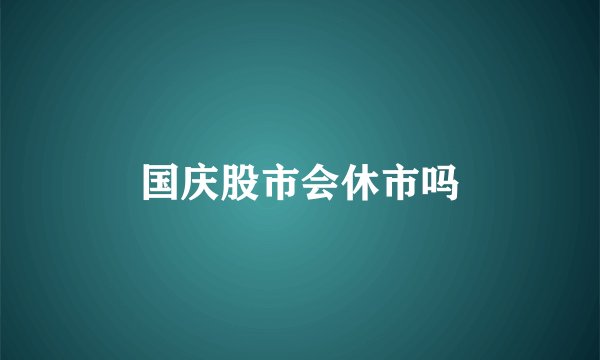 国庆股市会休市吗