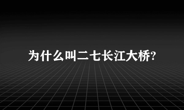 为什么叫二七长江大桥?