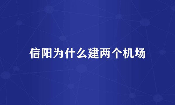 信阳为什么建两个机场