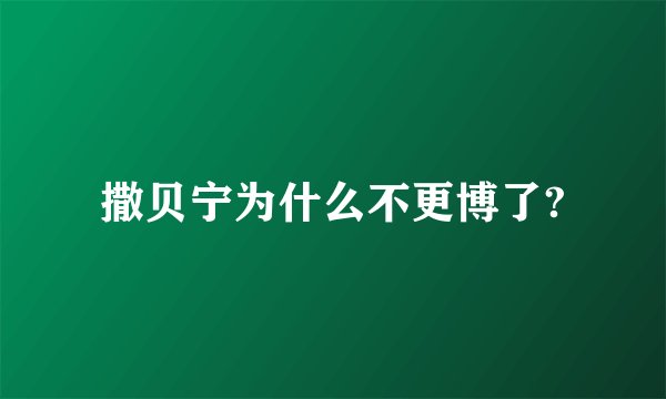 撒贝宁为什么不更博了?
