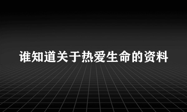 谁知道关于热爱生命的资料