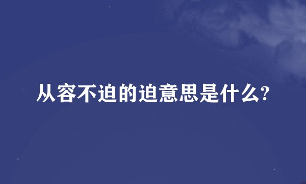 从容不迫的迫意思是什么?