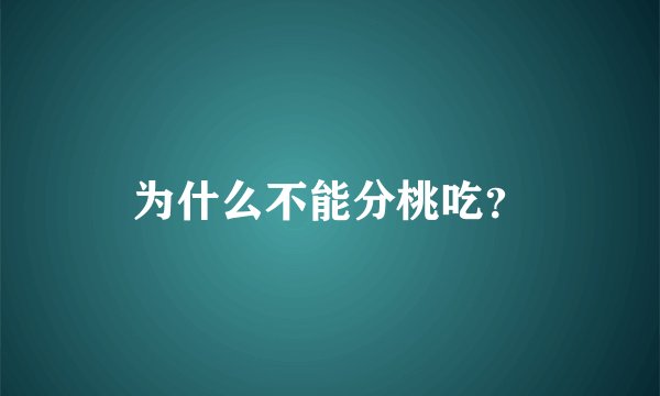 为什么不能分桃吃？