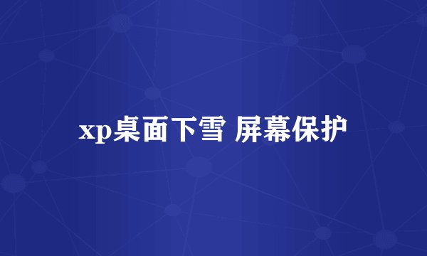 xp桌面下雪 屏幕保护