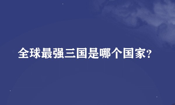 全球最强三国是哪个国家？