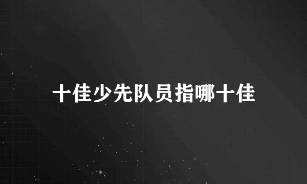 十佳少先队员指哪十佳