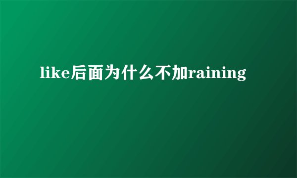 like后面为什么不加raining