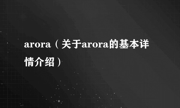 arora（关于arora的基本详情介绍）