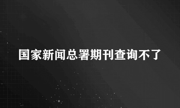 国家新闻总署期刊查询不了