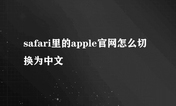 safari里的apple官网怎么切换为中文