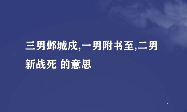 三男邺城戍,一男附书至,二男新战死 的意思