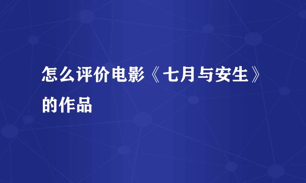 怎么评价电影《七月与安生》的作品