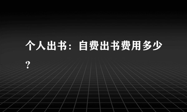 个人出书：自费出书费用多少？