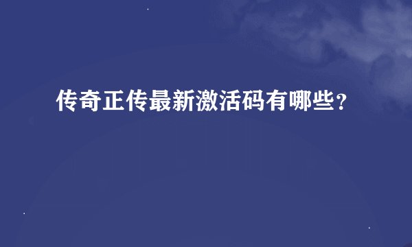 传奇正传最新激活码有哪些？