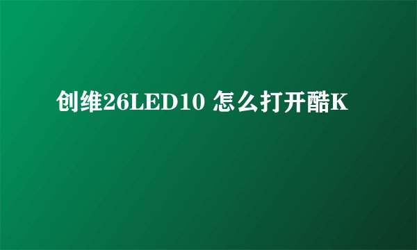 创维26LED10 怎么打开酷K