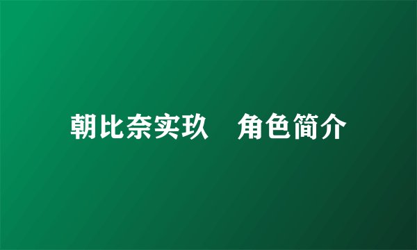 朝比奈实玖瑠角色简介