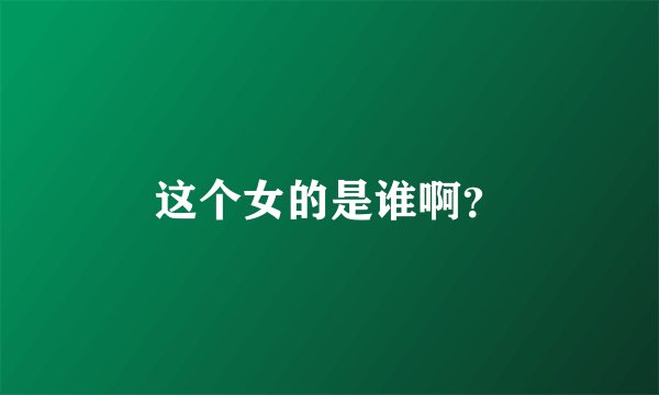 这个女的是谁啊？