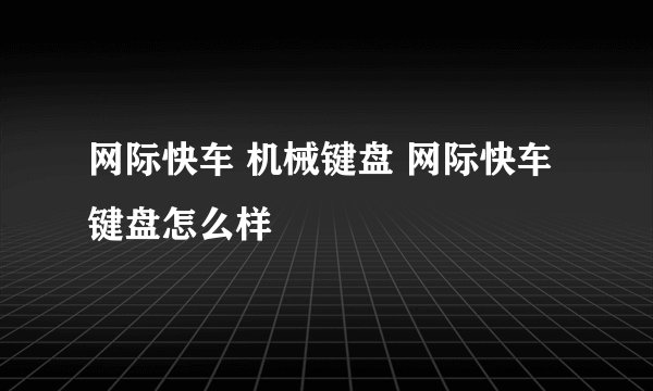 网际快车 机械键盘 网际快车键盘怎么样