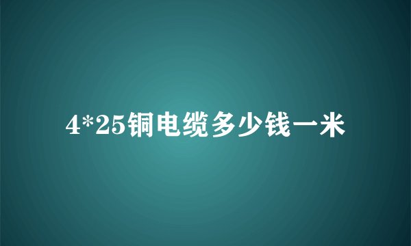 4*25铜电缆多少钱一米