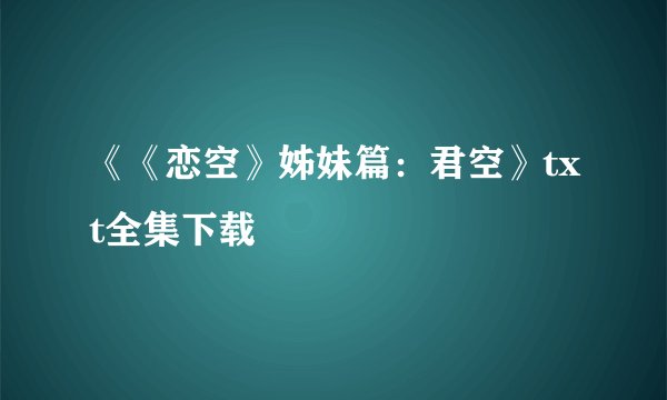 《《恋空》姊妹篇:君空》txt全集下载