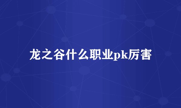 龙之谷什么职业pk厉害