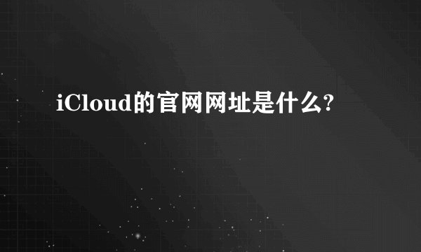 iCloud的官网网址是什么?