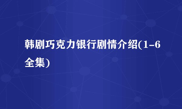 韩剧巧克力银行剧情介绍(1-6全集)