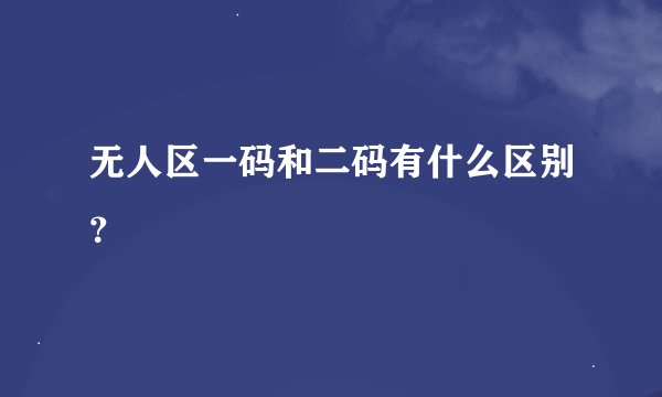 无人区一码和二码有什么区别?