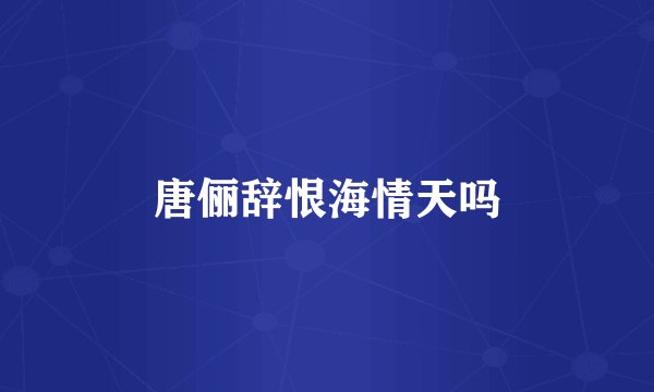 唐俪辞恨海情天吗