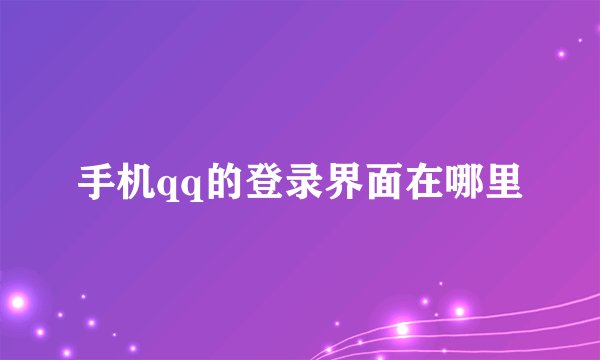 手机qq的登录界面在哪里
