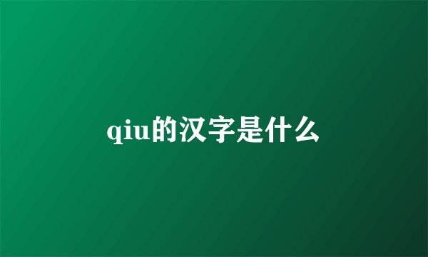 qiu的汉字是什么