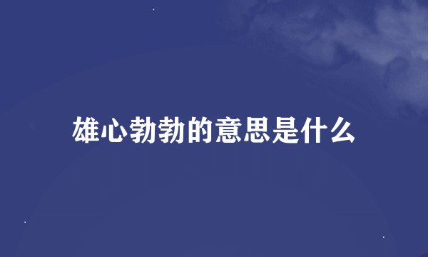 雄心勃勃的意思是什么
