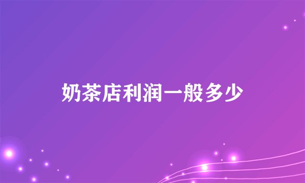 奶茶店利润一般多少