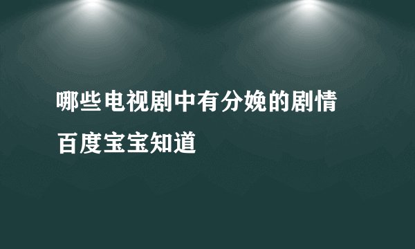哪些电视剧中有分娩的剧情 百度宝宝知道