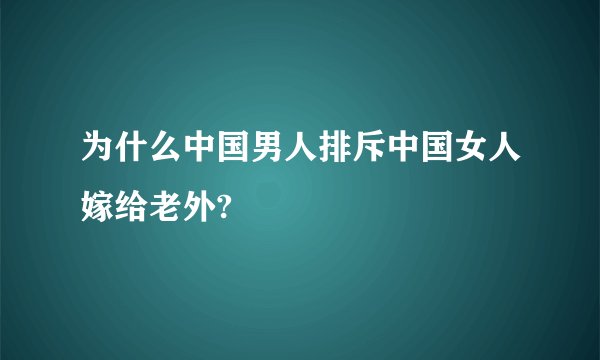 为什么中国男人排斥中国女人嫁给老外?