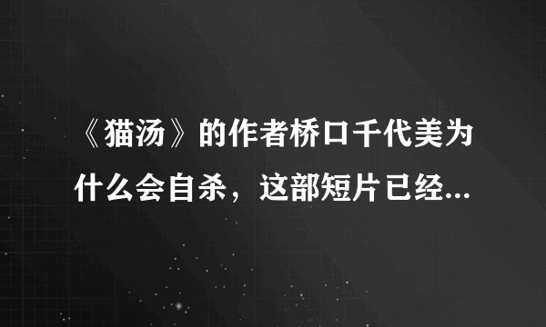 《猫汤》的作者桥口千代美为什么会自杀，这部短片已经给出了答案