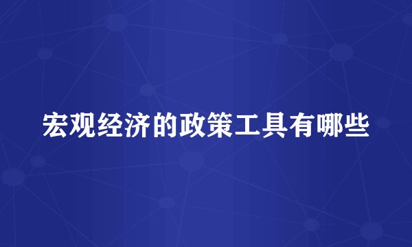 宏观经济的政策工具有哪些