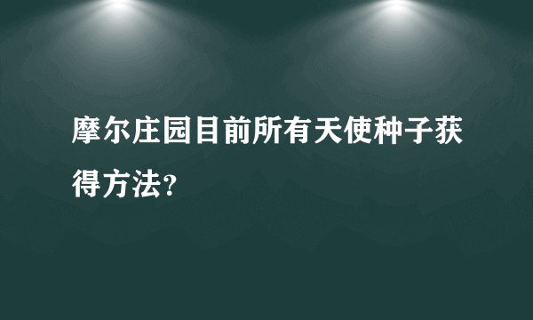 摩尔庄园目前所有天使种子获得方法？