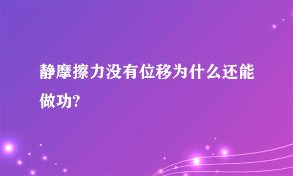 静摩擦力没有位移为什么还能做功?
