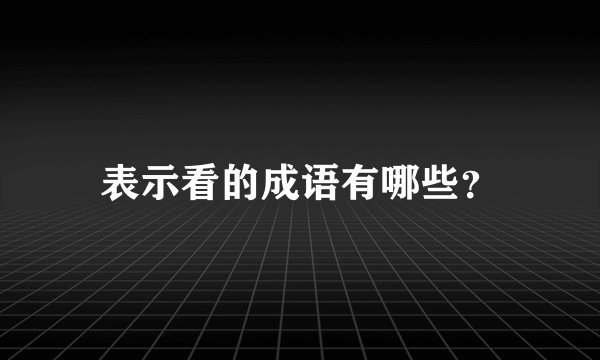 表示看的成语有哪些？