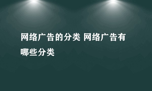 网络广告的分类 网络广告有哪些分类