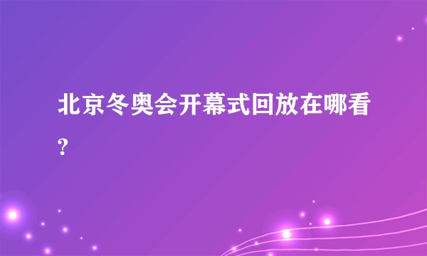 北京冬奥会开幕式回放在哪看?