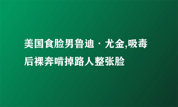 美国食脸男鲁迪·尤金,吸毒后裸奔啃掉路人整张脸