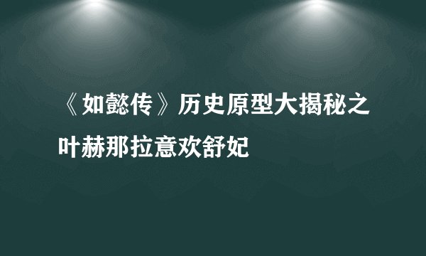 《如懿传》历史原型大揭秘之叶赫那拉意欢舒妃