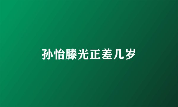 孙怡滕光正差几岁