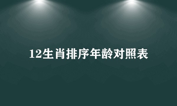 12生肖排序年龄对照表