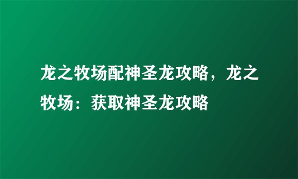 龙之牧场配神圣龙攻略，龙之牧场：获取神圣龙攻略