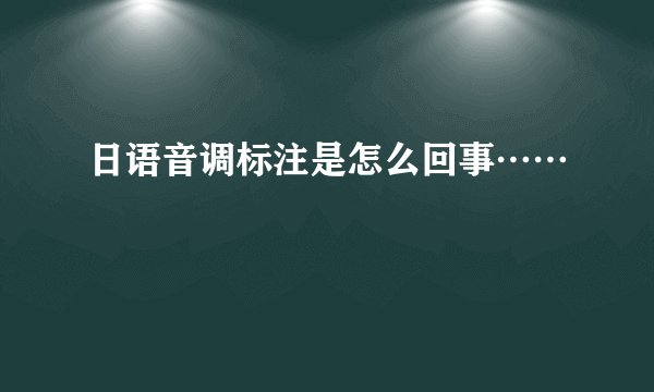 日语音调标注是怎么回事……